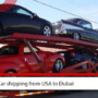 , Car shipping from USA to Dubai